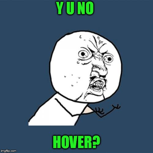 Y U No Meme | Y U NO HOVER? | image tagged in memes,y u no | made w/ Imgflip meme maker