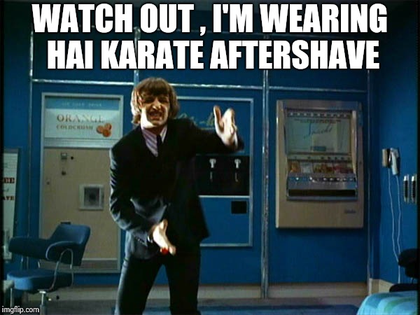 Ringo "Bring it ! " | WATCH OUT , I'M WEARING HAI KARATE AFTERSHAVE | image tagged in ringo bring it | made w/ Imgflip meme maker
