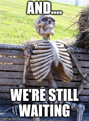 Waiting Skeleton Meme | AND.... WE'RE STILL WAITING | image tagged in memes,waiting skeleton | made w/ Imgflip meme maker