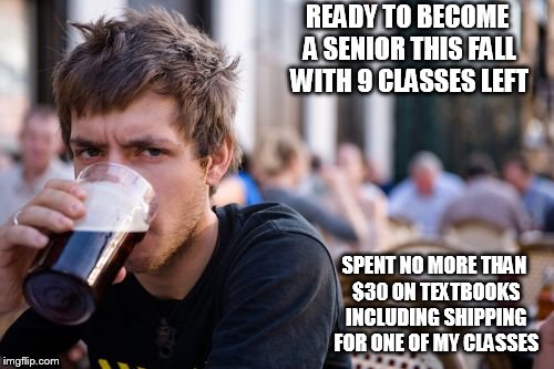 Becoming a Senior This Fall | READY TO BECOME A SENIOR THIS FALL WITH 9 CLASSES LEFT; SPENT NO MORE THAN $30 ON TEXTBOOKS INCLUDING SHIPPING FOR ONE OF MY CLASSES | image tagged in memes,lazy college senior | made w/ Imgflip meme maker