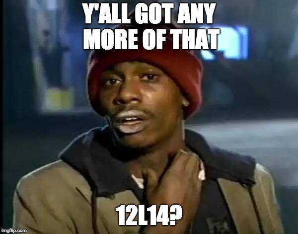 Y'all Got Any More Of That Meme | Y'ALL GOT ANY MORE OF THAT; 12L14? | image tagged in memes,y'all got any more of that | made w/ Imgflip meme maker