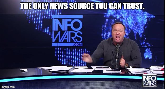 Infowars | THE ONLY NEWS SOURCE YOU CAN TRUST. | image tagged in infowars | made w/ Imgflip meme maker
