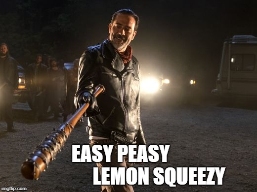 Negan | EASY PEASY 
                                   LEMON SQUEEZY | image tagged in negan | made w/ Imgflip meme maker