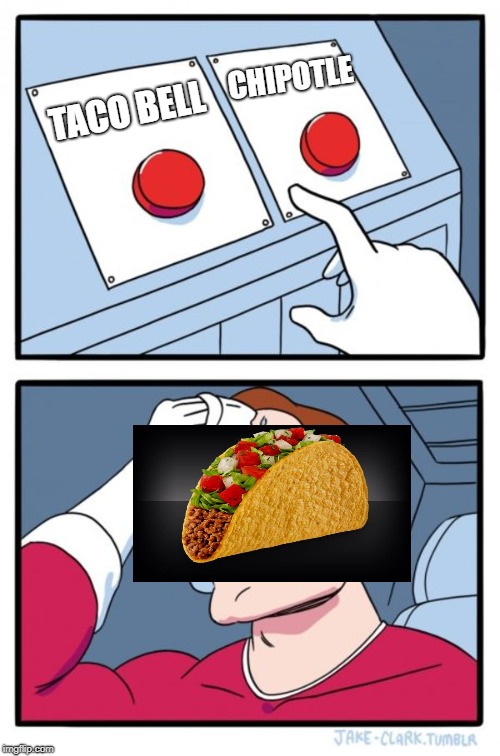 Two Buttons | CHIPOTLE; TACO BELL | image tagged in memes,two buttons | made w/ Imgflip meme maker