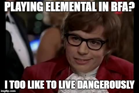 I Too Like To Live Dangerously Meme | PLAYING ELEMENTAL IN BFA? I TOO LIKE TO LIVE DANGEROUSLY | image tagged in memes,i too like to live dangerously | made w/ Imgflip meme maker
