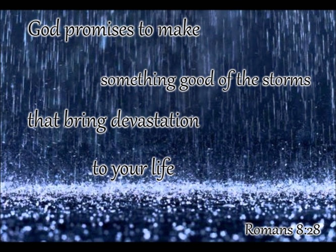 Romans 8:28  God Promises Something Good | God promises to make; something good of the storms; that bring devastation; to your life; Romans 8:28 | image tagged in bible,holy spirit,verse,god,bible verse,holy bible | made w/ Imgflip meme maker