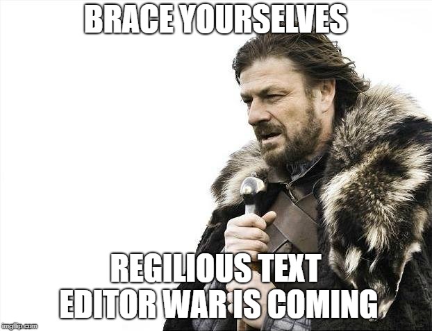 Brace Yourselves X is Coming Meme | BRACE YOURSELVES; REGILIOUS TEXT EDITOR WAR IS COMING | image tagged in memes,brace yourselves x is coming | made w/ Imgflip meme maker