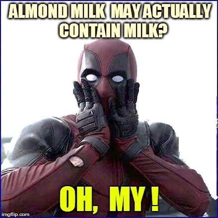DEADPOOL | ALMOND MILK  MAY ACTUALLY  CONTAIN MILK? OH,  MY ! | image tagged in funny | made w/ Imgflip meme maker