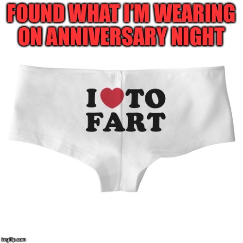 Hopefully I won’t shart since they’re white!  | FOUND WHAT I’M WEARING ON ANNIVERSARY NIGHT | image tagged in anniversary,farts,funny,gross,stupid,memes | made w/ Imgflip meme maker