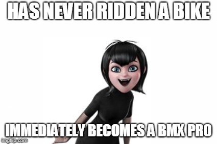 only Hotel Transylvania fans will get this | HAS NEVER RIDDEN A BIKE; IMMEDIATELY BECOMES A BMX PRO | image tagged in hotel transylvania | made w/ Imgflip meme maker