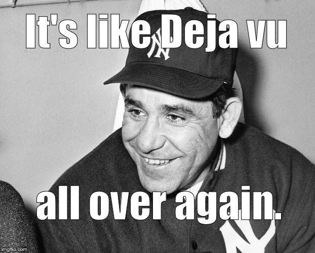 Yogi Berra | It's like Deja vu all over again. | image tagged in yogi berra | made w/ Imgflip meme maker