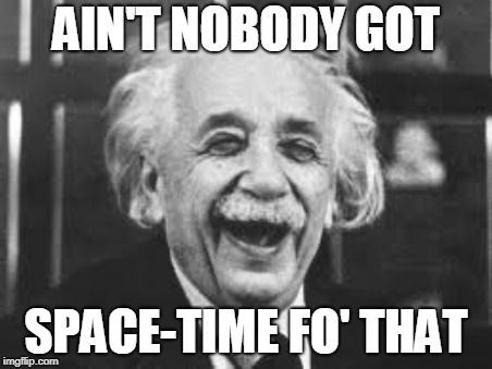 AIN'T NOBODY GOT SPACE-TIME FO' THAT | made w/ Imgflip meme maker