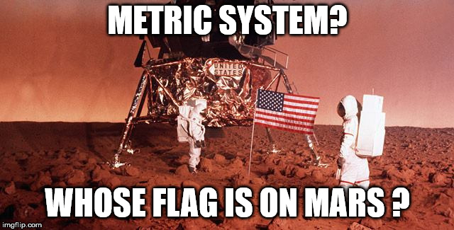 Whose flag is on Mars ? | METRIC SYSTEM? WHOSE FLAG IS ON MARS ? | image tagged in metric,us flag,mars,space | made w/ Imgflip meme maker