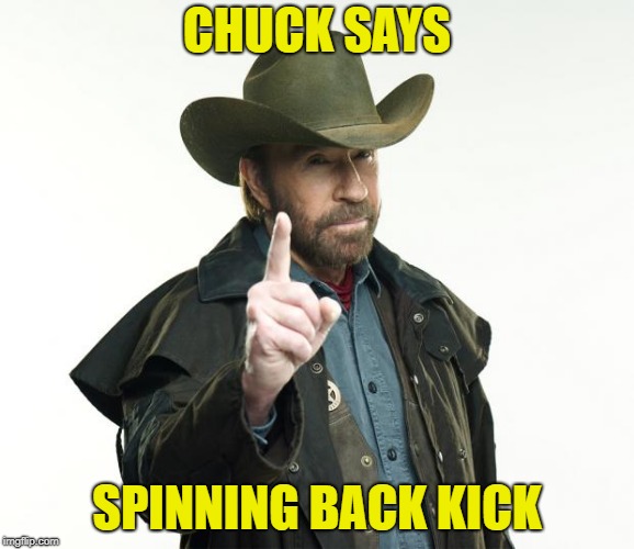 Chuck Norris Finger Meme | CHUCK SAYS SPINNING BACK KICK | image tagged in memes,chuck norris finger,chuck norris | made w/ Imgflip meme maker