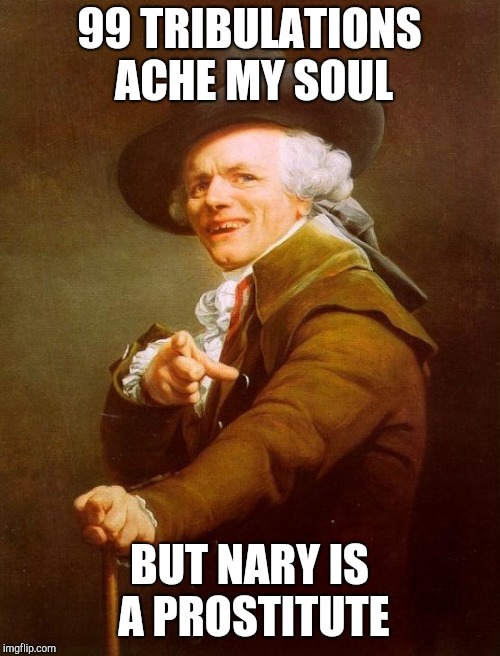 Joseph Ducreux Meme | 99 TRIBULATIONS ACHE MY SOUL; BUT NARY IS A PROSTITUTE | image tagged in memes,joseph ducreux | made w/ Imgflip meme maker