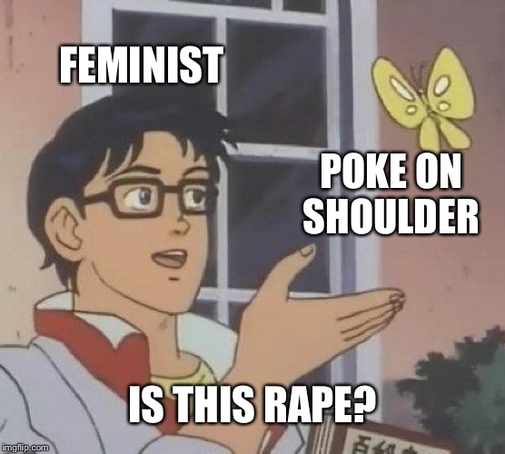 Is This A Pigeon Meme | FEMINIST; POKE ON SHOULDER; IS THIS RAPE? | image tagged in memes,is this a pigeon | made w/ Imgflip meme maker