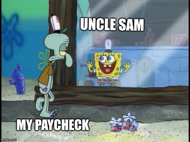 Spongebob Squidward | UNCLE SAM; MY PAYCHECK | image tagged in spongebob squidward | made w/ Imgflip meme maker
