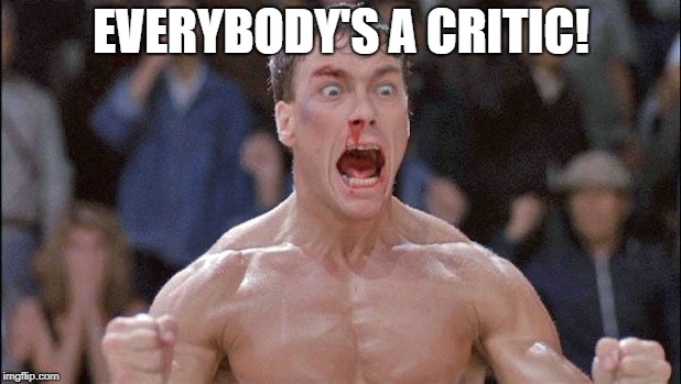 EVERYBODY'S A CRITIC! | made w/ Imgflip meme maker