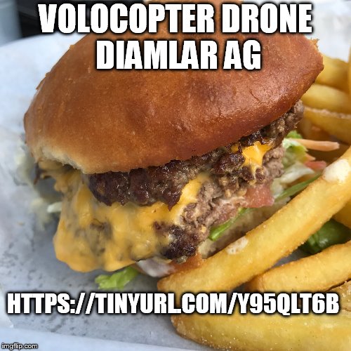 VOLOCOPTER DRONE DIAMLAR AG; HTTPS://TINYURL.COM/Y95QLT6B | image tagged in salsa 2 | made w/ Imgflip meme maker