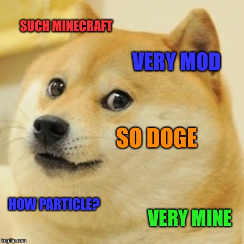 Doge Meme | SUCH MINECRAFT; VERY MOD; SO DOGE; HOW PARTICLE? VERY MINE | image tagged in memes,doge | made w/ Imgflip meme maker