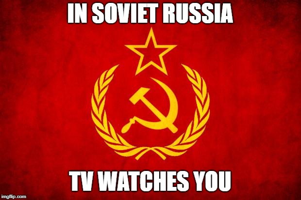 In Soviet Russia | IN SOVIET RUSSIA; TV WATCHES YOU | image tagged in in soviet russia | made w/ Imgflip meme maker