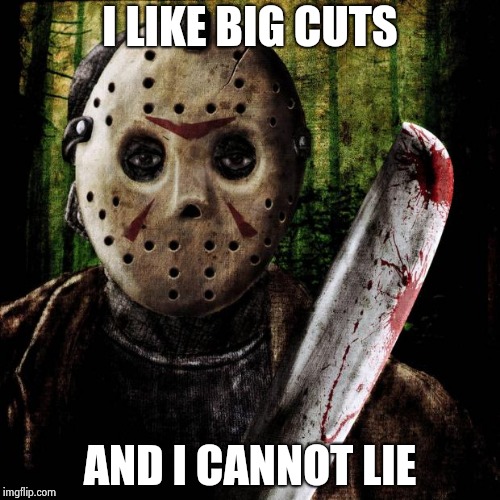 Jason Voorhees | I LIKE BIG CUTS AND I CANNOT LIE | image tagged in jason voorhees | made w/ Imgflip meme maker