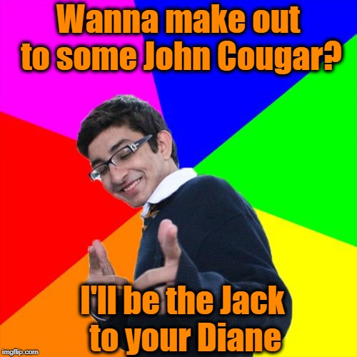 Subtle Pickup Liner Meme | Wanna make out to some John Cougar? I'll be the Jack to your Diane | image tagged in memes,subtle pickup liner | made w/ Imgflip meme maker