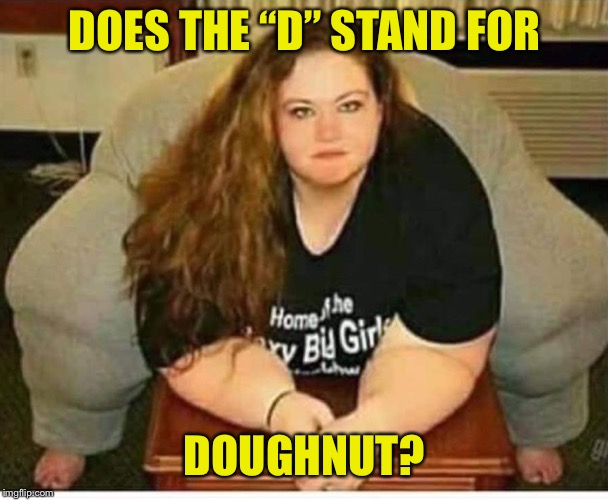 DOES THE “D” STAND FOR DOUGHNUT? | made w/ Imgflip meme maker