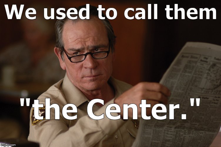 say what? | We used to call them "the Center." | image tagged in say what | made w/ Imgflip meme maker