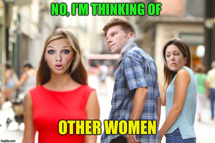 NO, I’M THINKING OF OTHER WOMEN | made w/ Imgflip meme maker