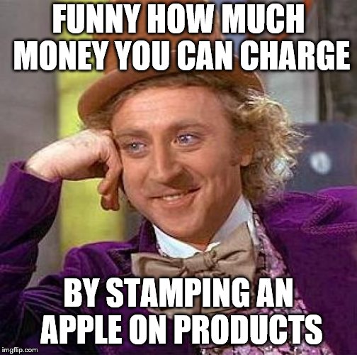 Creepy Condescending Wonka Meme | FUNNY HOW MUCH MONEY YOU CAN CHARGE BY STAMPING AN APPLE ON PRODUCTS | image tagged in memes,creepy condescending wonka | made w/ Imgflip meme maker