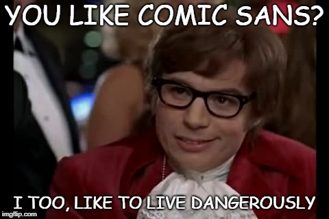 I too, hate comic sans | YOU LIKE COMIC SANS? I TOO, LIKE TO LIVE DANGEROUSLY | image tagged in memes,i too like to live dangerously,comic sans | made w/ Imgflip meme maker