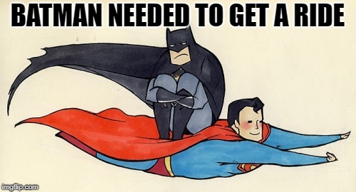 Hitching a ride | BATMAN NEEDED TO GET A RIDE | image tagged in batman,superman,riding,hitchhiker,funny | made w/ Imgflip meme maker