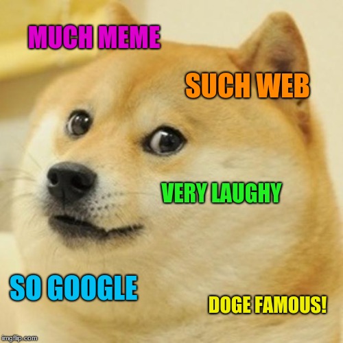 Famous Doge | MUCH MEME; SUCH WEB; VERY LAUGHY; SO GOOGLE; DOGE FAMOUS! | image tagged in memes,doge | made w/ Imgflip meme maker