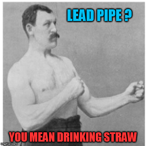 Overly Manly Straw | LEAD PIPE ? YOU MEAN DRINKING STRAW | image tagged in memes,overly manly man,drinking straws,straws | made w/ Imgflip meme maker