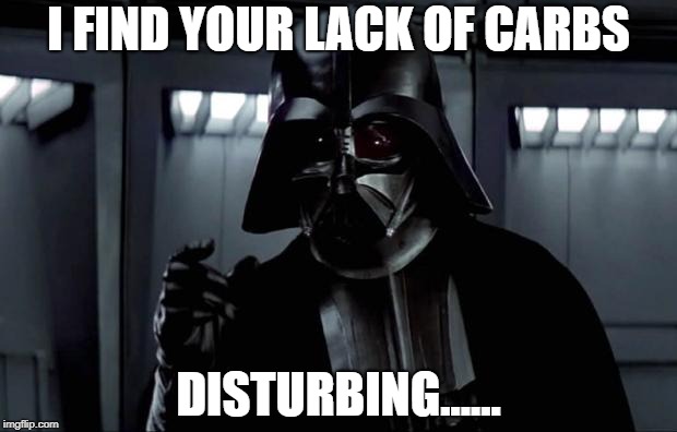 Darth Vader |  I FIND YOUR LACK OF CARBS; DISTURBING...... | image tagged in darth vader | made w/ Imgflip meme maker