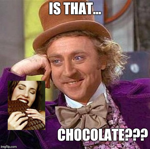 Chocolate... | IS THAT... CHOCOLATE??? | image tagged in memes,creepy condescending wonka | made w/ Imgflip meme maker