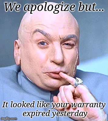 Dr evil smirk  | We apologize but... It looked like your warranty expired yesterday | image tagged in dr evil smirk | made w/ Imgflip meme maker