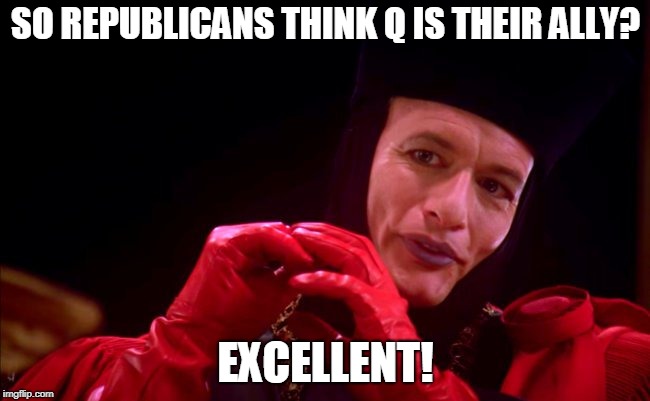 Q Says | SO REPUBLICANS THINK Q IS THEIR ALLY? EXCELLENT! | image tagged in q-anon,it's a conspiracy | made w/ Imgflip meme maker