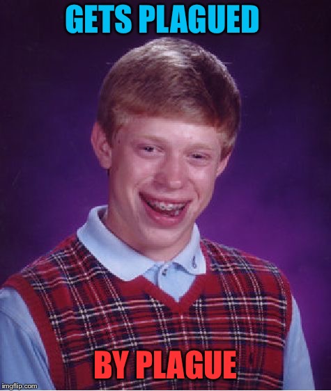 Bad Luck Brian Meme | GETS PLAGUED BY PLAGUE | image tagged in memes,bad luck brian | made w/ Imgflip meme maker