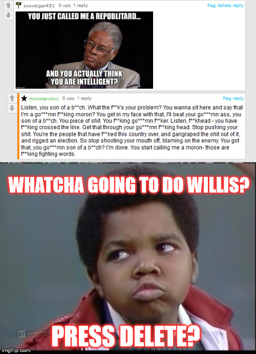 LOL  I'm dying over here.  | WHATCHA GOING TO DO WILLIS? PRESS DELETE? | image tagged in funny,scary | made w/ Imgflip meme maker