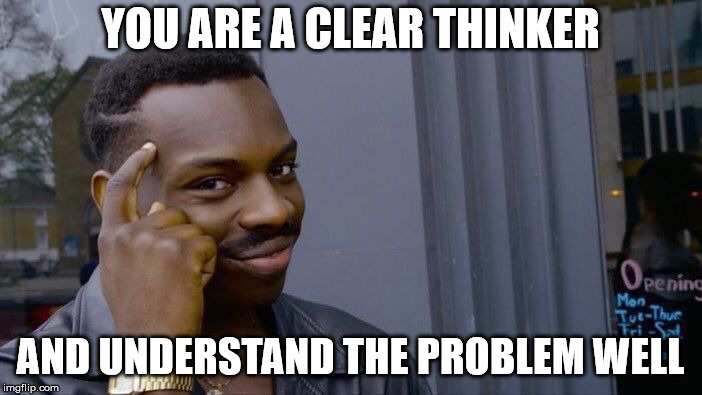 Roll Safe Think About It Meme | YOU ARE A CLEAR THINKER AND UNDERSTAND THE PROBLEM WELL | image tagged in memes,roll safe think about it | made w/ Imgflip meme maker