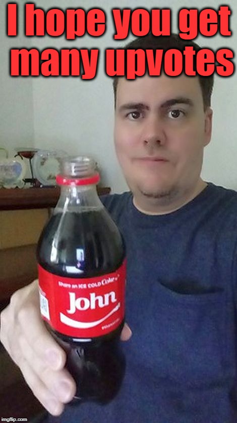 john | I hope you get many upvotes | image tagged in john | made w/ Imgflip meme maker