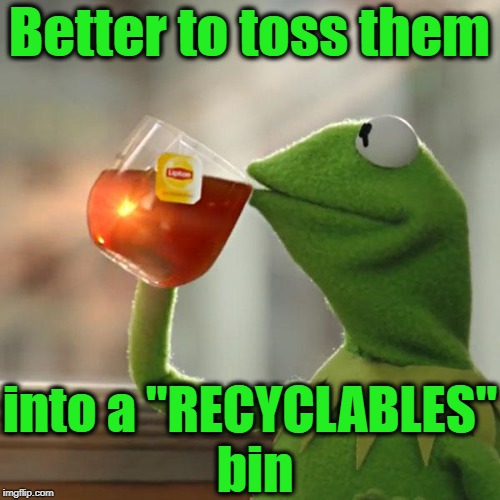 But That's None Of My Business Meme | Better to toss them into a "RECYCLABLES" bin | image tagged in memes,but thats none of my business,kermit the frog | made w/ Imgflip meme maker