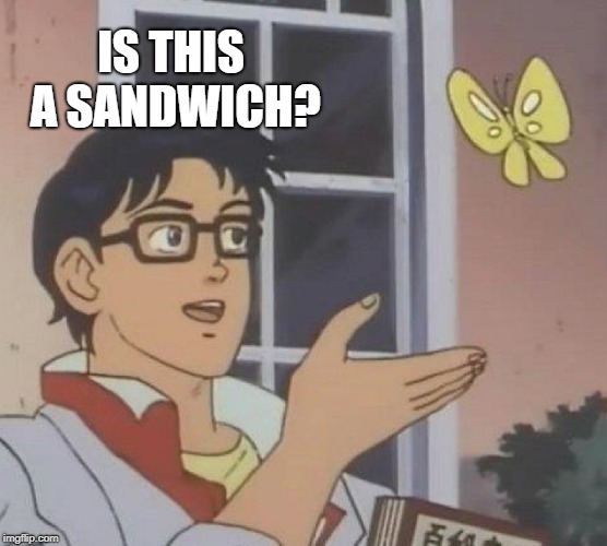 Is This A Pigeon Meme | IS THIS A SANDWICH? | image tagged in memes,is this a pigeon | made w/ Imgflip meme maker