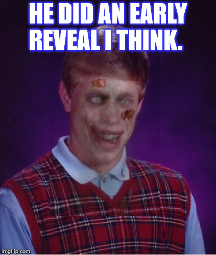 Zombie Bad Luck Brian Meme | HE DID AN EARLY REVEAL I THINK. | image tagged in memes,zombie bad luck brian | made w/ Imgflip meme maker