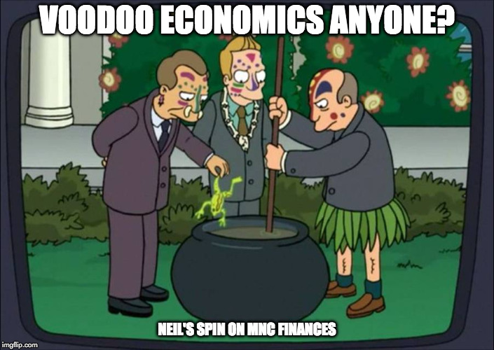 voodoo economists | VOODOO ECONOMICS ANYONE? NEIL'S SPIN ON MNC FINANCES | image tagged in voodoo economists | made w/ Imgflip meme maker