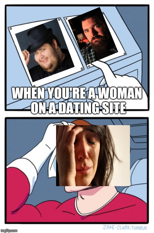 Choosing between nice guy and murderer | WHEN YOU'RE A WOMAN ON A DATING SITE | image tagged in memes,two buttons,dating,dating site murderer,first world problems,neckbeard | made w/ Imgflip meme maker
