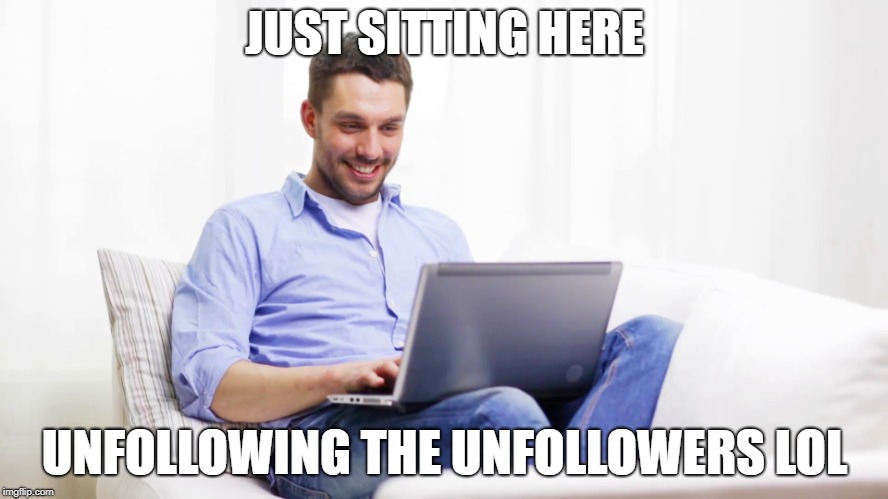 JUST SITTING HERE; UNFOLLOWING THE UNFOLLOWERS LOL | image tagged in unfollow,twitter,twitter unfollowers | made w/ Imgflip meme maker