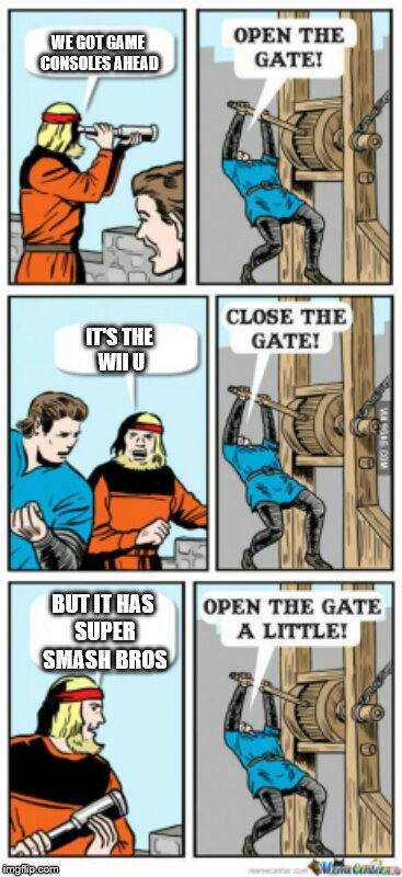 We got game consoles ahead | WE GOT GAME CONSOLES AHEAD; IT'S THE WII U; BUT IT HAS SUPER SMASH BROS | image tagged in open the gate a little,wii u,memes,funny,super smash bros,super smash brothers | made w/ Imgflip meme maker